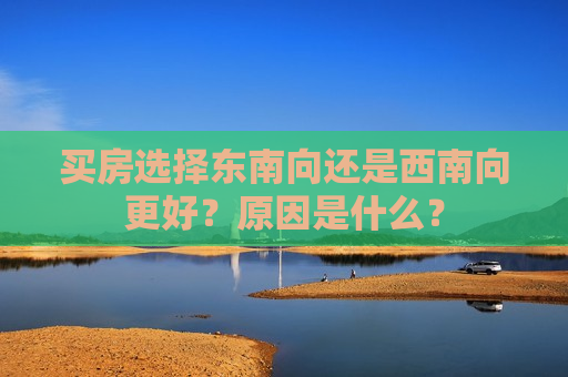 买房选择东南向还是西南向更好？原因是什么？