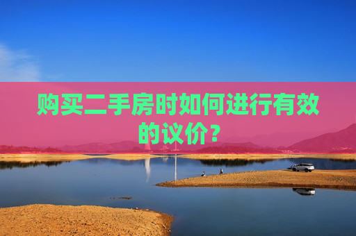 购买二手房时如何进行有效的议价？