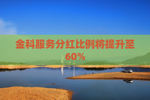 金科服务分红比例将提升至60%