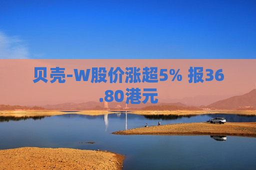 贝壳-W股价涨超5% 报36.80港元