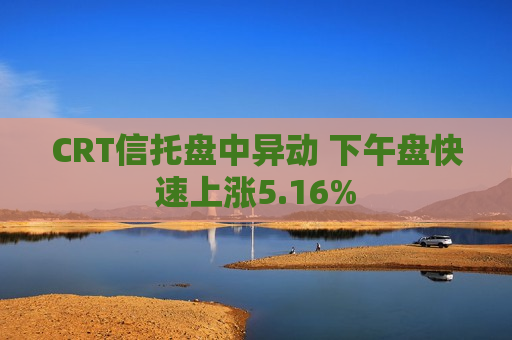 CRT信托盘中异动 下午盘快速上涨5.16%