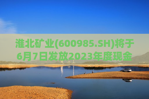 淮北矿业(600985.SH)将于6月7日发放2023年度现金红利 每股派1元  第1张