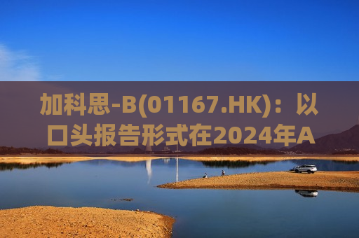 加科思-B(01167.HK)：以口头报告形式在2024年ASCO大会上公布两项临床数据