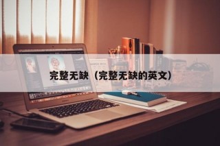 完整无缺（完整无缺的英文）