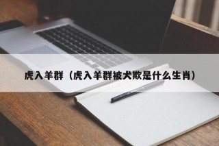 虎入羊群（虎入羊群被犬欺是什么生肖）