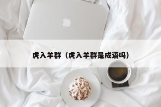 虎入羊群（虎入羊群是成语吗）