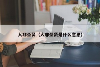 人非圣贤（人非圣贤是什么意思）