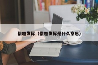 借题发挥（借题发挥是什么意思）